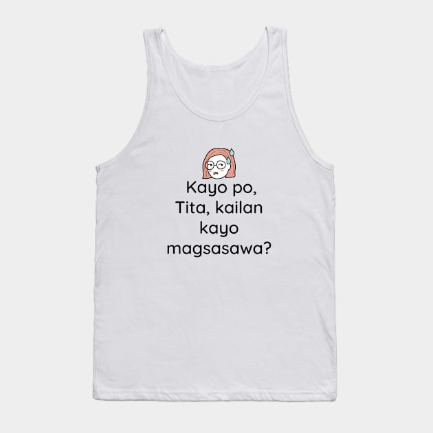 Pinay Tagalog sarcastic comment: Kayo po tita, kailan kayo magsasawa? Tank Top by CatheBelan